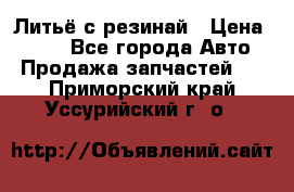 Литьё с резинай › Цена ­ 300 - Все города Авто » Продажа запчастей   . Приморский край,Уссурийский г. о. 